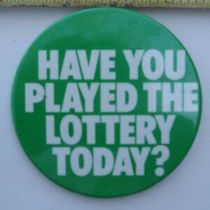 Have You Played the Lottery Today Pinback Button
